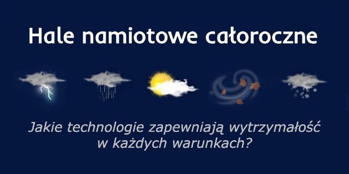 Hale namiotowe całoroczne – jakie technologie zapewniają wytrzymałość w każdych warunkach?