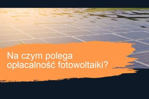Na czym polega opłacalność fotowoltaiki?
