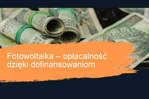 Fotowoltaika - opłacalność dzięki dofinansowaniom