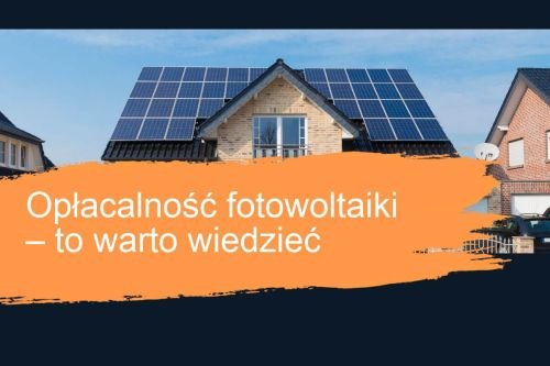 Opłacalność fotowoltaiki - to warto wiedzieć