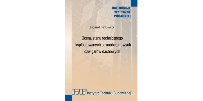 Ocena stanu technicznego eksploatowanych strunobetonowych dźwigar&oacute;w dachowych. Wytyczne